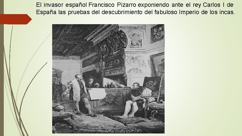 El invasor español Francisco Pizarro exponiendo ante el rey Carlos I de España las