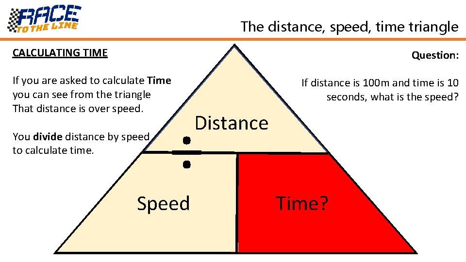 The distance, speed, time triangle CALCULATING TIME Question: If you are asked to calculate