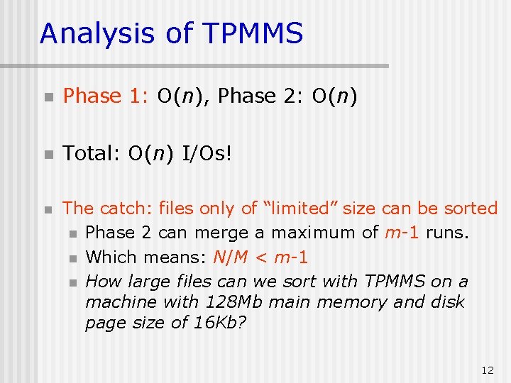 Analysis of TPMMS n Phase 1: O(n), Phase 2: O(n) n Total: O(n) I/Os!