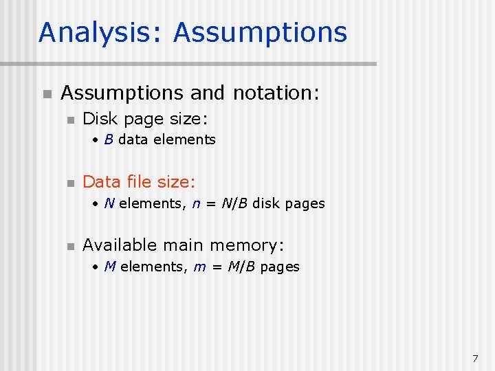 Analysis: Assumptions n Assumptions and notation: n Disk page size: • B data elements