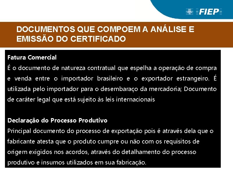 CERTIFICADO DE ORIGEM DOCUMENTOS QUE COMPOEM A ANÁLISE E EMISSÃO DO CERTIFICADO Fatura Comercial CERTIFICADO DE ORIGEM DOCUMENTOS QUE COMPOEM A ANÁLISE E EMISSÃO DO CERTIFICADO Fatura Comercial