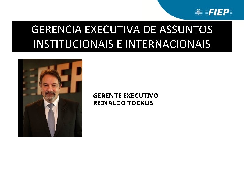 GERENCIA EXECUTIVA DE ASSUNTOS INSTITUCIONAIS E INTERNACIONAIS GERENTE EXECUTIVO REINALDO TOCKUS GERENCIA EXECUTIVA DE ASSUNTOS INSTITUCIONAIS E INTERNACIONAIS GERENTE EXECUTIVO REINALDO TOCKUS