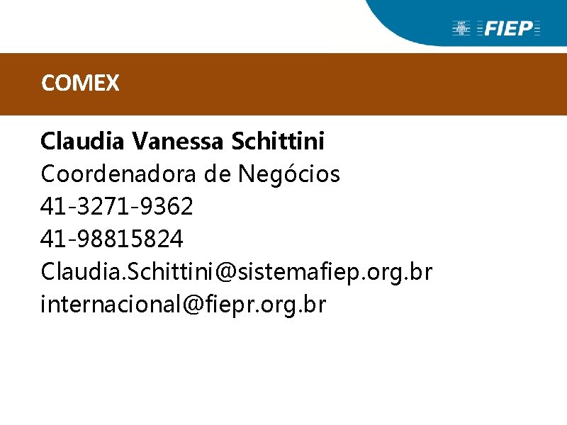 COMEX Claudia Vanessa Schittini Coordenadora de Negócios 41 -3271 -9362 41 -98815824 Claudia. Schittini@sistemafiep. COMEX Claudia Vanessa Schittini Coordenadora de Negócios 41 -3271 -9362 41 -98815824 Claudia. Schittini@sistemafiep.