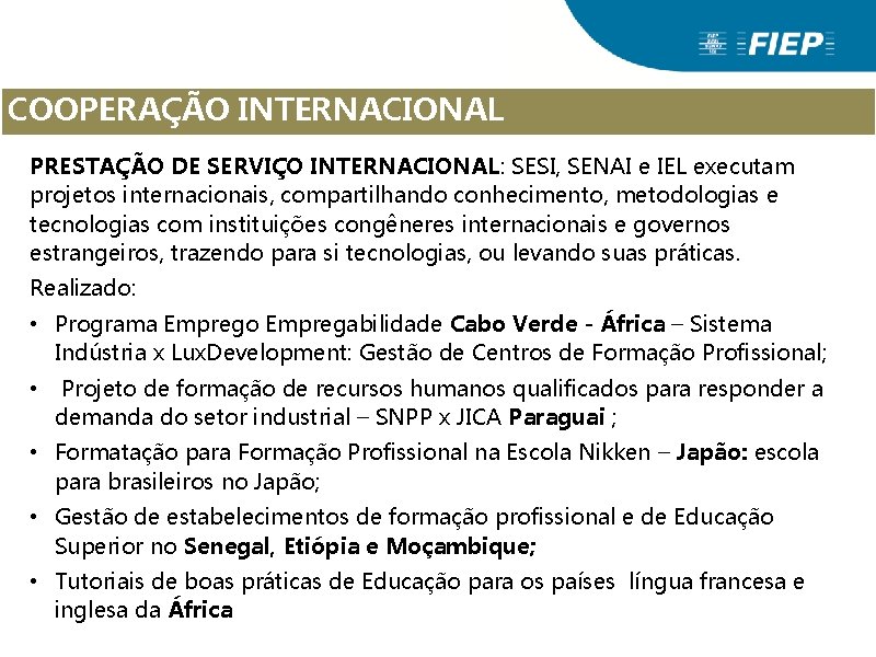 COOPERAÇÃO INTERNACIONAL PRESTAÇÃO DE SERVIÇO INTERNACIONAL: SESI, SENAI e IEL executam projetos internacionais, compartilhando COOPERAÇÃO INTERNACIONAL PRESTAÇÃO DE SERVIÇO INTERNACIONAL: SESI, SENAI e IEL executam projetos internacionais, compartilhando