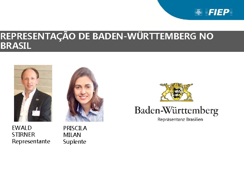 REPRESENTAÇÃO DE BADEN-WÜRTTEMBERG NO BRASIL EWALD STIRNER Representante PRISCILA MILAN Suplente REPRESENTAÇÃO DE BADEN-WÜRTTEMBERG NO BRASIL EWALD STIRNER Representante PRISCILA MILAN Suplente