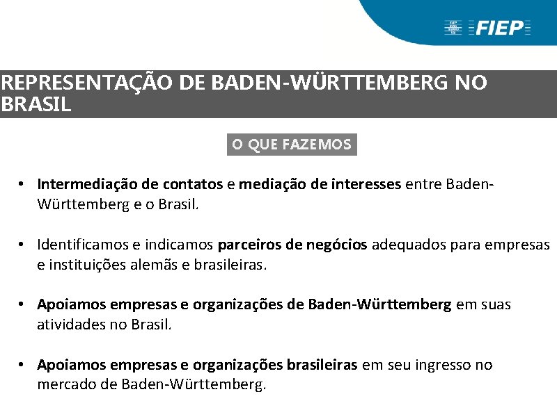 REPRESENTAÇÃO DE BADEN-WÜRTTEMBERG NO BRASIL O QUE FAZEMOS • Intermediação de contatos e mediação REPRESENTAÇÃO DE BADEN-WÜRTTEMBERG NO BRASIL O QUE FAZEMOS • Intermediação de contatos e mediação