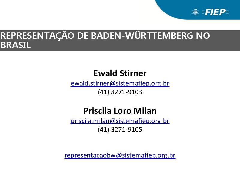 REPRESENTAÇÃO DE BADEN-WÜRTTEMBERG NO BRASIL Ewald Stirner ewald. stirner@sistemafiep. org. br (41) 3271 -9103 REPRESENTAÇÃO DE BADEN-WÜRTTEMBERG NO BRASIL Ewald Stirner ewald. stirner@sistemafiep. org. br (41) 3271 -9103