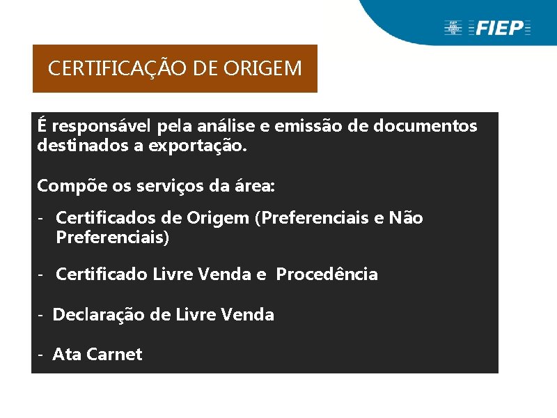 CERTIFICAÇÃO DE ORIGEM É responsável pela análise e emissão de documentos destinados a exportação. CERTIFICAÇÃO DE ORIGEM É responsável pela análise e emissão de documentos destinados a exportação.