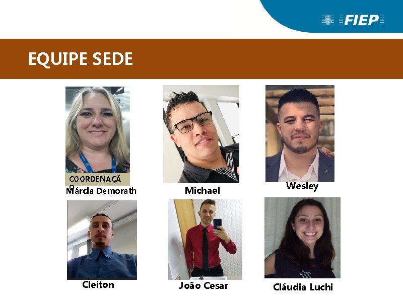 EQUIPE SEDE COORDENAÇÃ O Márcia Demorath Cleiton Michael Wesley João Cesar Cláudia Luchi EQUIPE SEDE COORDENAÇÃ O Márcia Demorath Cleiton Michael Wesley João Cesar Cláudia Luchi