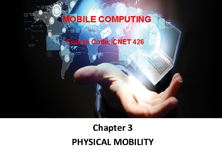 MOBILE COMPUTING Course Code: CNET 426 Chapter 3 PHYSICAL MOBILITY 