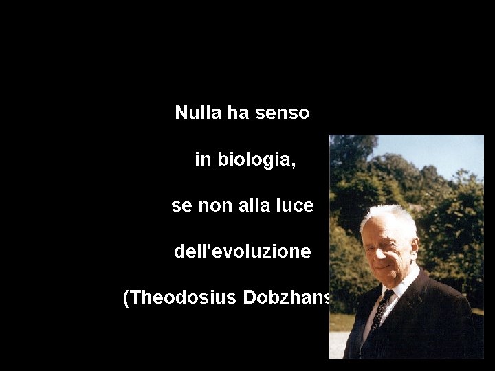 Nulla ha senso in biologia, se non alla luce dell'evoluzione (Theodosius Dobzhansky) 