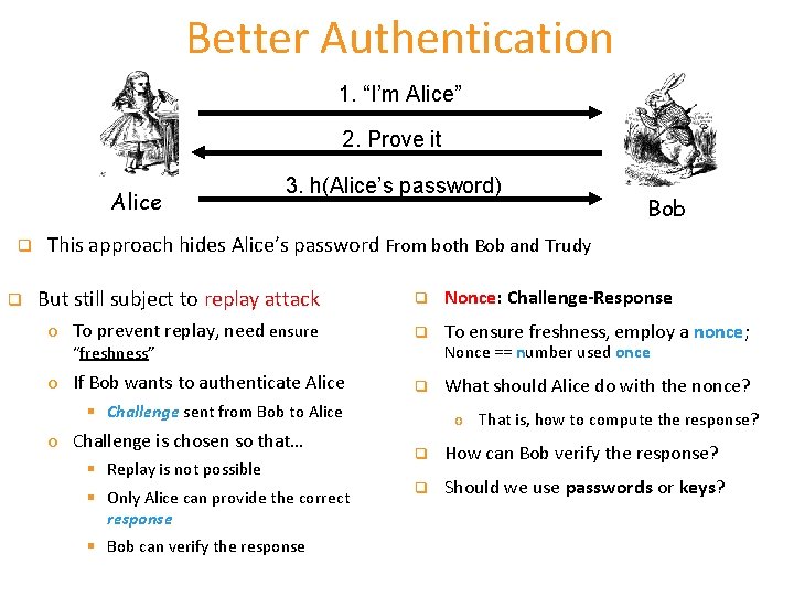 Better Authentication 1. “I’m Alice” 2. Prove it Alice q q 3. h(Alice’s password)