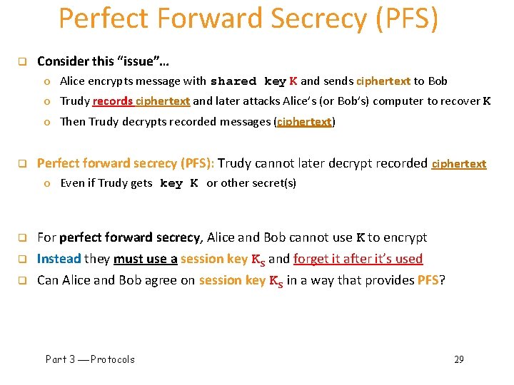 Perfect Forward Secrecy (PFS) q Consider this “issue”… o Alice encrypts message with shared