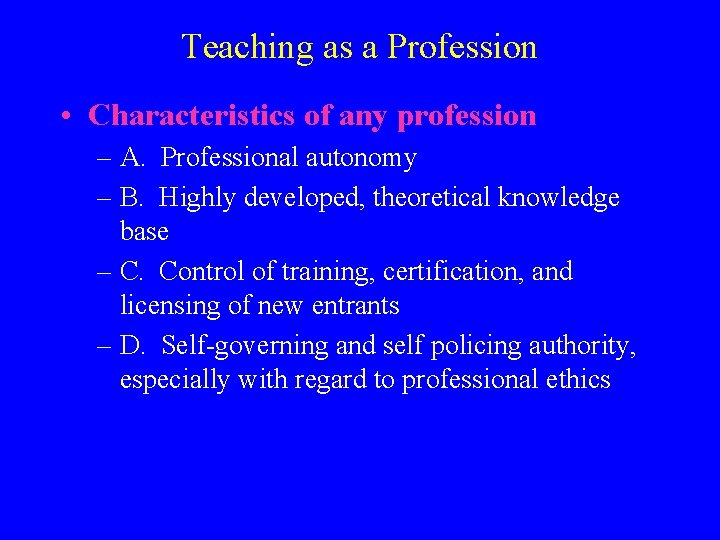 Teaching as a Profession • Characteristics of any profession – A. Professional autonomy –