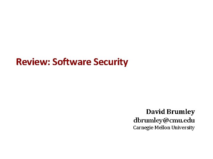 Review: Software Security David Brumley dbrumley@cmu. edu Carnegie Mellon University 