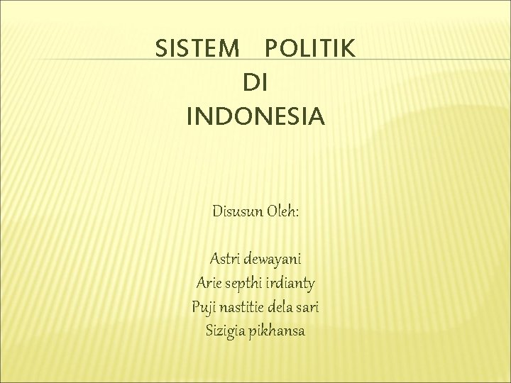 SISTEM POLITIK DI INDONESIA Disusun Oleh: Astri dewayani Arie septhi irdianty Puji nastitie dela