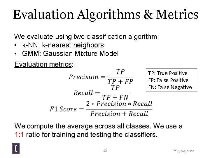 Evaluation Algorithms & Metrics We evaluate using two classification algorithm: • k-NN: k-nearest neighbors