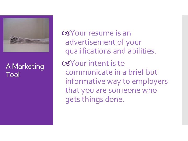 A Marketing Tool Your resume is an advertisement of your qualifications and abilities. Your