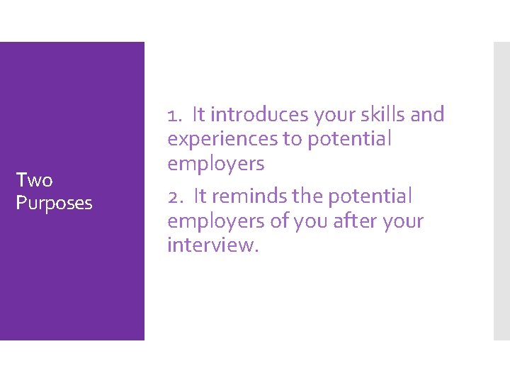 Two Purposes 1. It introduces your skills and experiences to potential employers 2. It