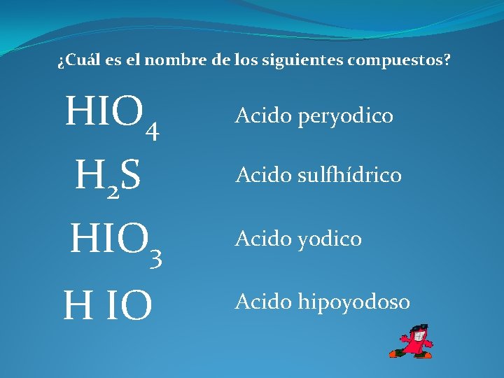 ¿Cuál es el nombre de los siguientes compuestos? HIO 4 Acido peryodico H 2