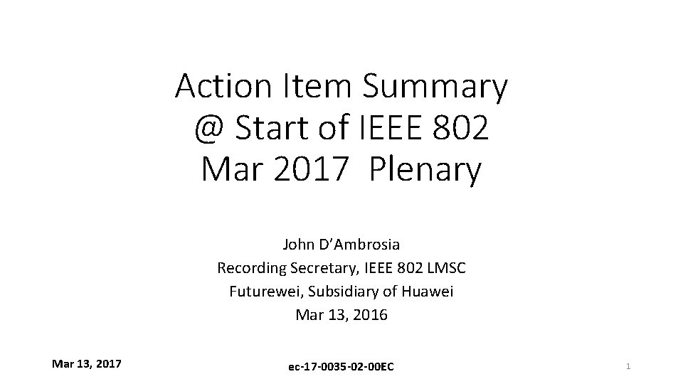 Action Item Summary @ Start of IEEE 802 Mar 2017 Plenary John D’Ambrosia Recording