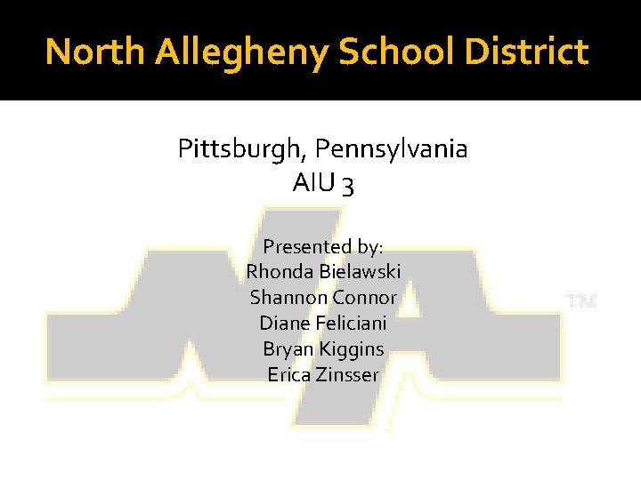 North Allegheny School District Pittsburgh, Pennsylvania AIU 3 Presented by: Rhonda Bielawski Shannon Connor