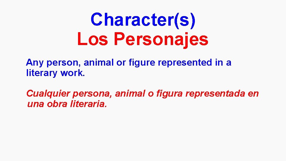 Character(s) Los Personajes Any person, animal or figure represented in a literary work. Cualquier