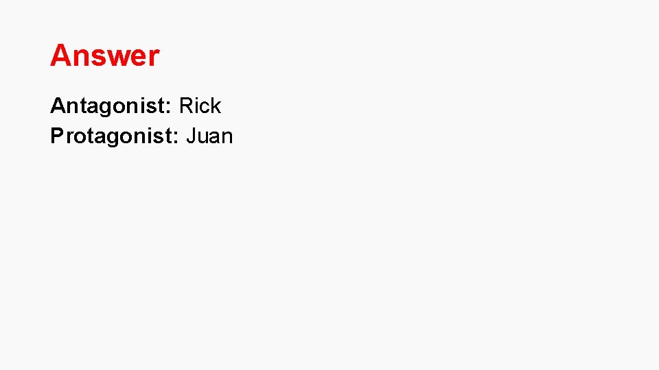 Answer Antagonist: Rick Protagonist: Juan 