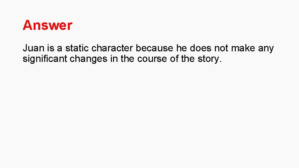 Answer Juan is a static character because he does not make any significant changes