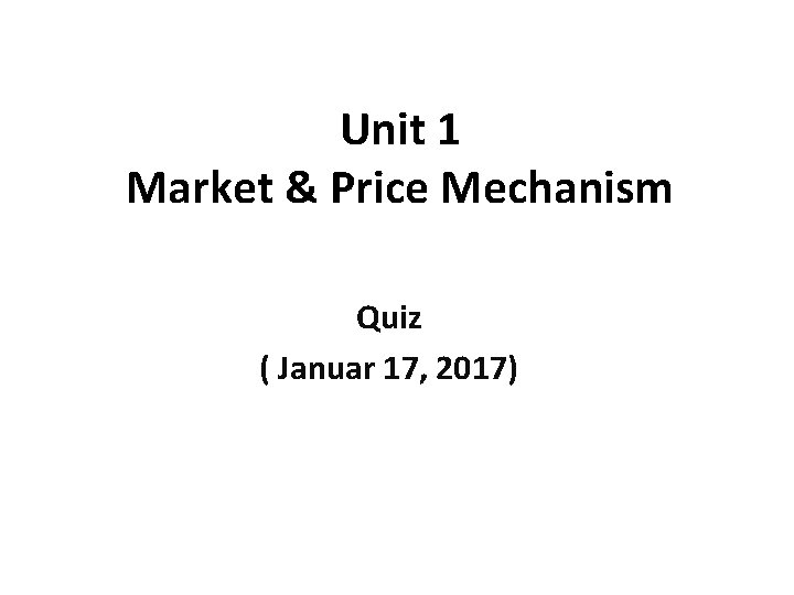 Unit 1 Market & Price Mechanism Quiz ( Januar 17, 2017) 