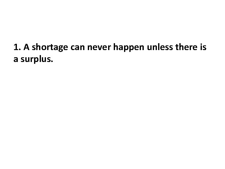 1. A shortage can never happen unless there is a surplus. 