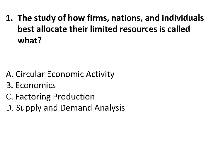 1. The study of how firms, nations, and individuals best allocate their limited resources