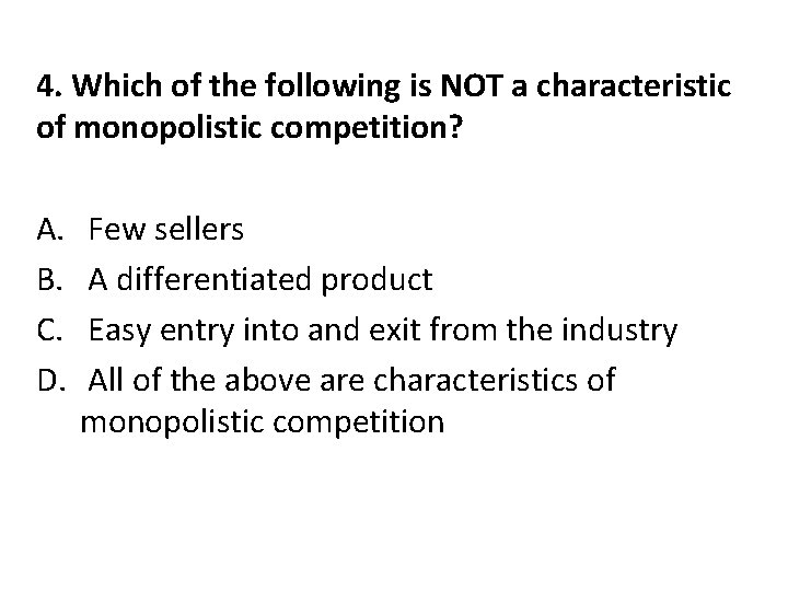 4. Which of the following is NOT a characteristic of monopolistic competition? A. B.