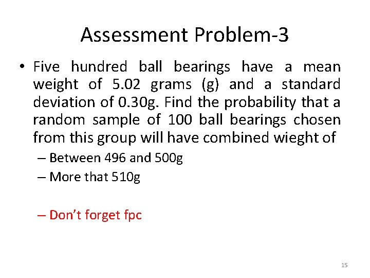 Assessment Problem-3 • Five hundred ball bearings have a mean weight of 5. 02