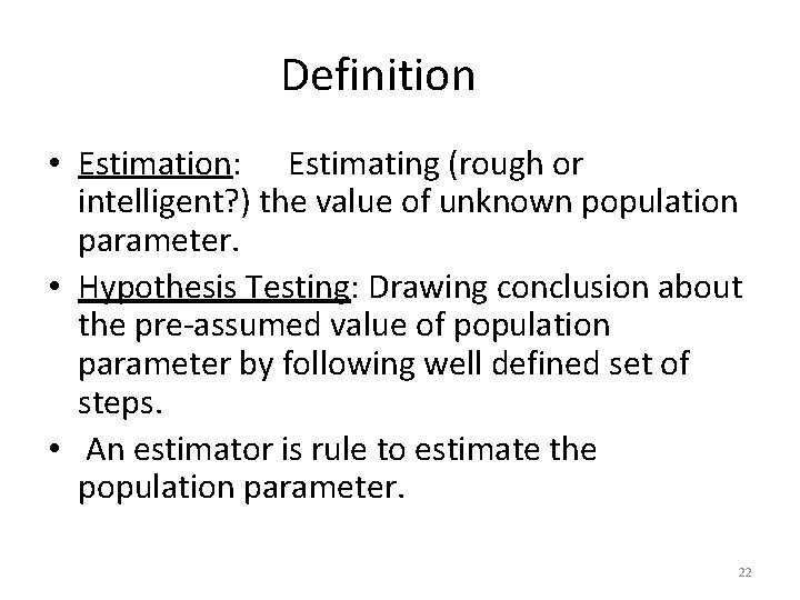 Definition • Estimation: Estimating (rough or intelligent? ) the value of unknown population parameter.