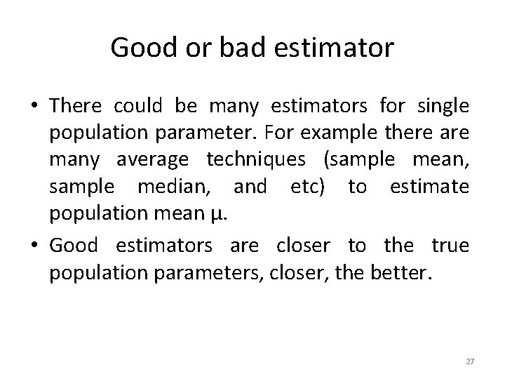 Good or bad estimator • There could be many estimators for single population parameter.