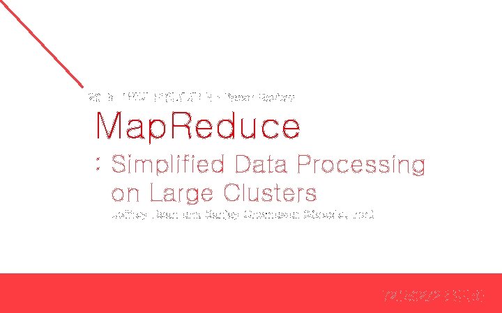 2015 -1학기 운영체제특론 Paper Review Map. Reduce : Simplified Data Processing on Large Clusters