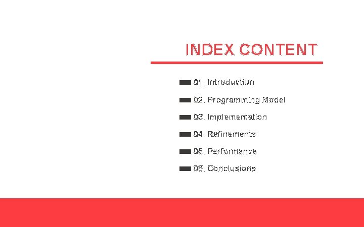 INDEX CONTENT 01. Introduction 02. Programming Model 03. Implementation 04. Refinements 05. Performance 06.