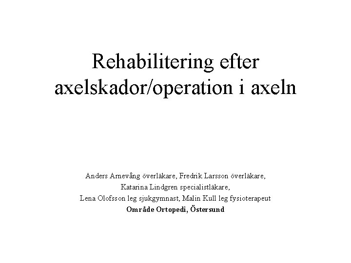 Rehabilitering efter axelskador/operation i axeln Anders Arnevång överläkare, Fredrik Larsson överläkare, Katarina Lindgren specialistläkare,