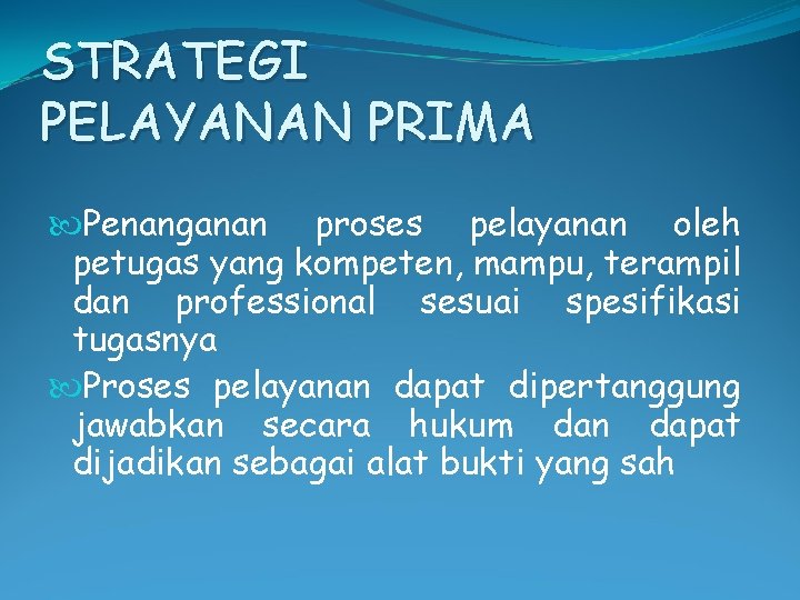 STRATEGI PELAYANAN PRIMA Penanganan proses pelayanan oleh petugas yang kompeten, mampu, terampil dan professional