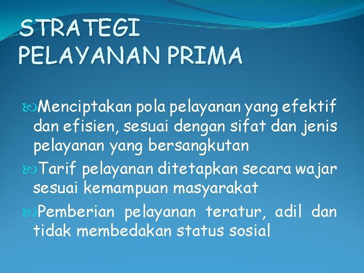 STRATEGI PELAYANAN PRIMA Menciptakan pola pelayanan yang efektif dan efisien, sesuai dengan sifat dan