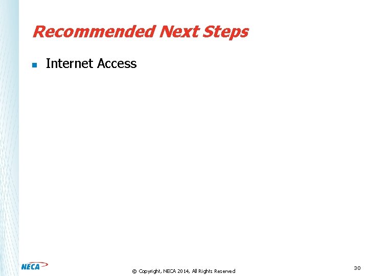 Recommended Next Steps n Internet Access © Copyright, NECA 2014, All Rights Reserved 30