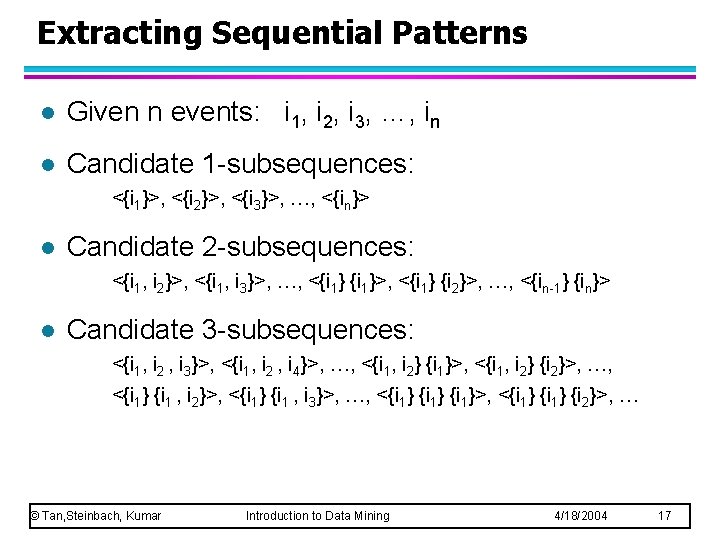 Extracting Sequential Patterns l Given n events: i 1, i 2, i 3, …,