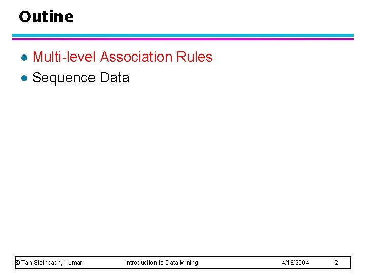 Outine Multi-level Association Rules l Sequence Data l © Tan, Steinbach, Kumar Introduction to