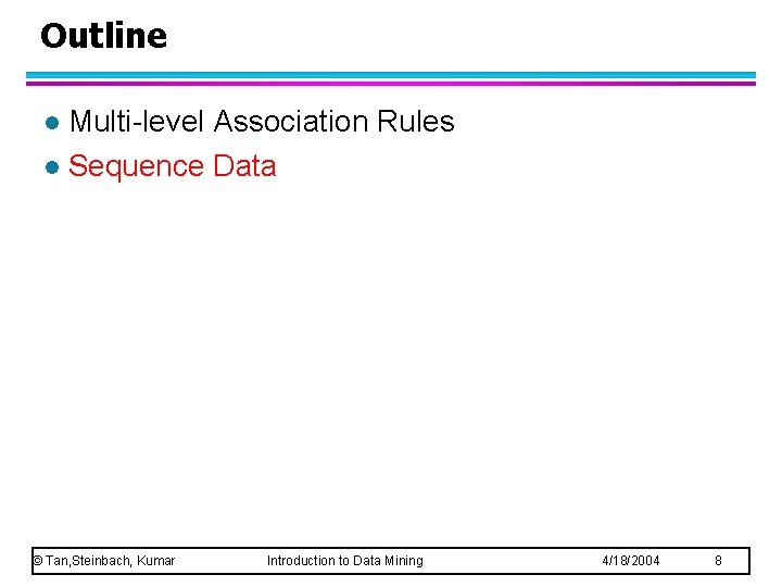 Outline Multi-level Association Rules l Sequence Data l © Tan, Steinbach, Kumar Introduction to