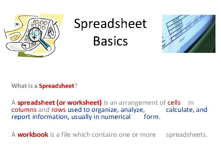 Spreadsheet Basics What is a Spreadsheet? A spreadsheet (or worksheet) is an arrangement of