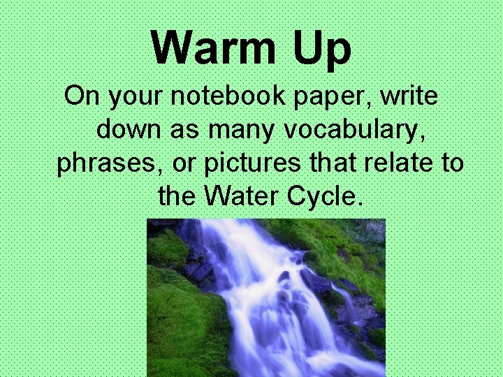 Warm Up On your notebook paper, write down as many vocabulary, phrases, or pictures