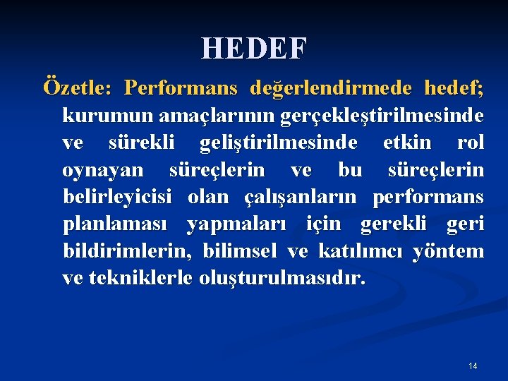 HEDEF Özetle: Performans değerlendirmede hedef; kurumun amaçlarının gerçekleştirilmesinde ve sürekli geliştirilmesinde etkin rol oynayan