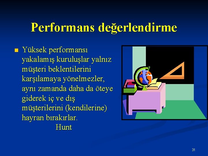 Performans değerlendirme n Yüksek performansı yakalamış kuruluşlar yalnız müşteri beklentilerini karşılamaya yönelmezler, aynı zamanda