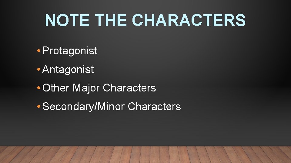 NOTE THE CHARACTERS • Protagonist • Antagonist • Other Major Characters • Secondary/Minor Characters